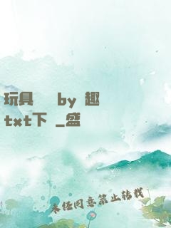 玩具測評師by筆趣閣txt下載